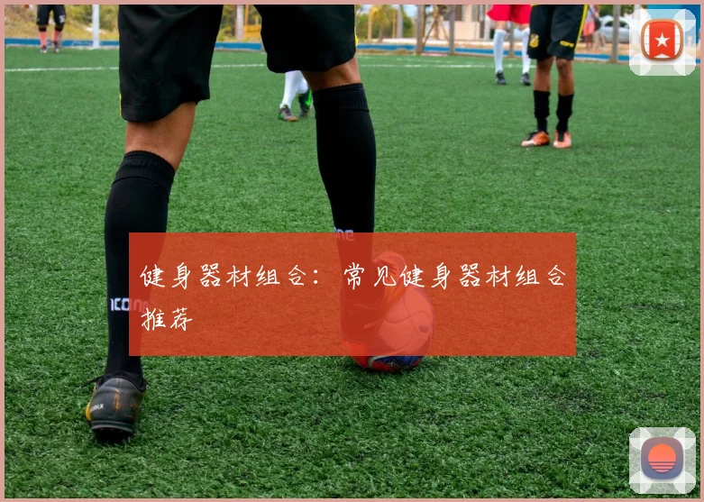 健身器材组合：常见健身器材组合推荐